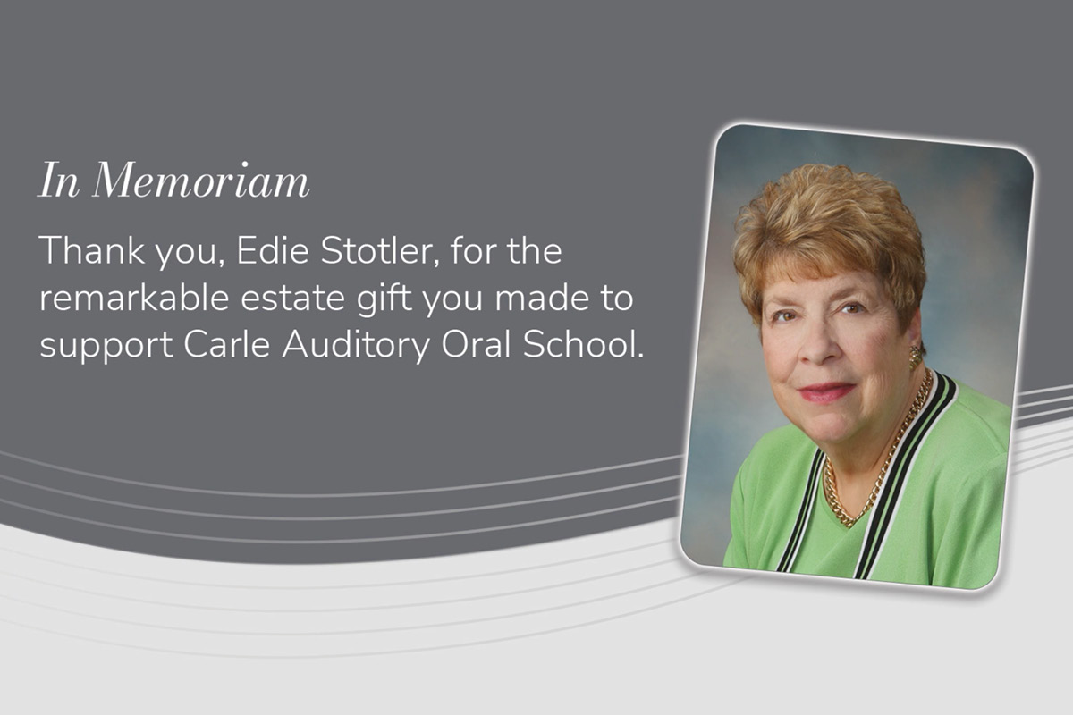 In Memoriam. Thank you, Edie Stotler, for the remarkable estate gift you made to support Carle Auditory Oral School.